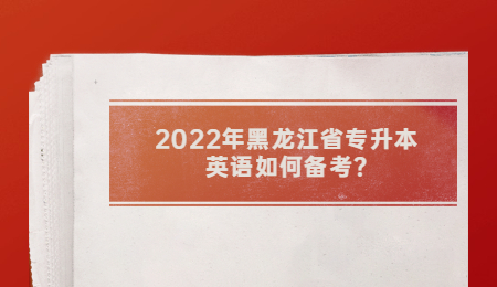 2022年黑龙江省专升本英语如何备考_.jpg
